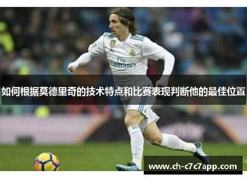 如何根据莫德里奇的技术特点和比赛表现判断他的最佳位置