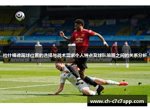 拉什福德踢球位置的选择与战术需求个人特点及球队策略之间的关系分析