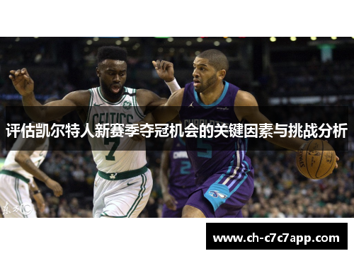 评估凯尔特人新赛季夺冠机会的关键因素与挑战分析