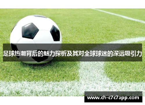 足球热潮背后的魅力探析及其对全球球迷的深远吸引力