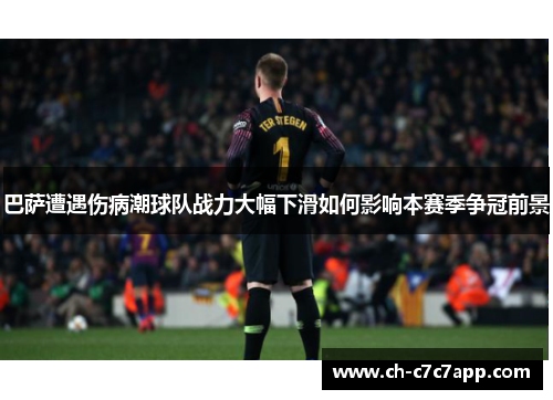 巴萨遭遇伤病潮球队战力大幅下滑如何影响本赛季争冠前景 巴萨遭遇伤病潮球队战力大幅下滑如何影响本赛季争冠前景
