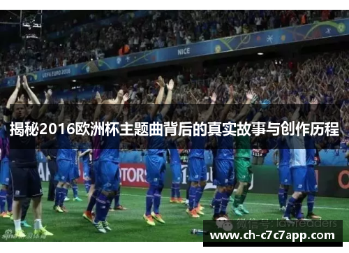 揭秘2016欧洲杯主题曲背后的真实故事与创作历程 揭秘2016欧洲杯主题曲背后的真实故事与创作历程
