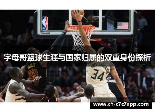 字母哥篮球生涯与国家归属的双重身份探析 字母哥篮球生涯与国家归属的双重身份探析