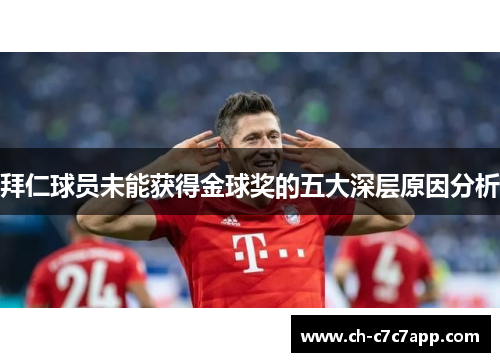 拜仁球员未能获得金球奖的五大深层原因分析 拜仁球员未能获得金球奖的五大深层原因分析
