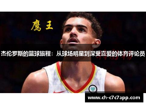 杰伦罗斯的篮球旅程:从球场明星到深受喜爱的体育评论员 杰伦罗斯的篮球旅程:从球场明星到深受喜爱的体育评论员
