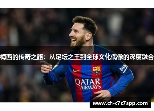 梅西的传奇之路：从足坛之王到全球文化偶像的深度融合