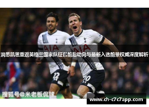 洞悉凯恩重返英格兰国家队征召前后动向与最新入选前景权威深度解析
