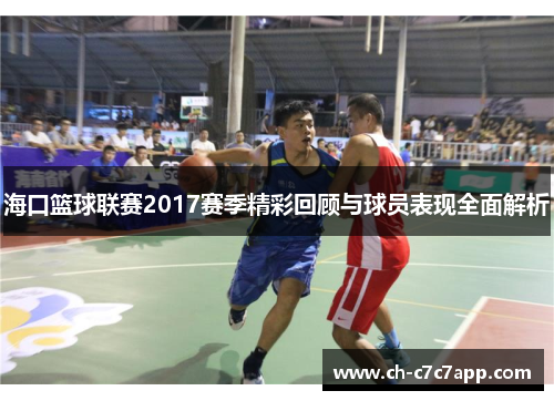 海口篮球联赛2017赛季精彩回顾与球员表现全面解析