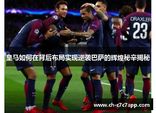 皇马如何在背后布局实现逆袭巴萨的辉煌秘辛揭秘