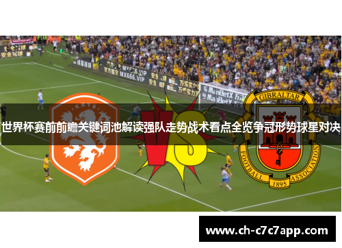 世界杯赛前前瞻关键词池解读强队走势战术看点全览争冠形势球星对决 世界杯赛前前瞻关键词池解读强队走势战术看点全览争冠形势球星对决