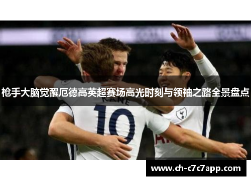 枪手大脑觉醒厄德高英超赛场高光时刻与领袖之路全景盘点