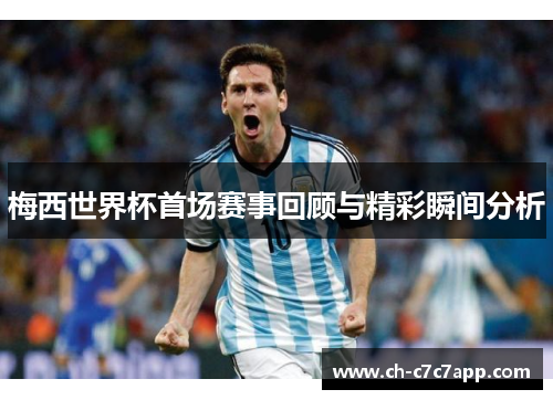 梅西世界杯首场赛事回顾与精彩瞬间分析 梅西世界杯首场赛事回顾与精彩瞬间分析