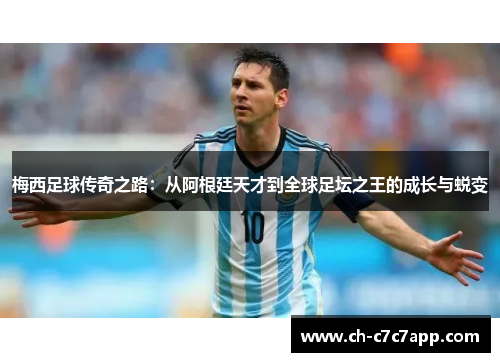 梅西足球传奇之路：从阿根廷天才到全球足坛之王的成长与蜕变