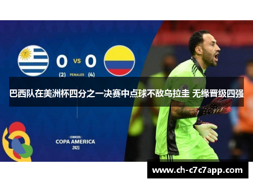 巴西队在美洲杯四分之一决赛中点球不敌乌拉圭 无缘晋级四强 巴西队在美洲杯四分之一决赛中点球不敌乌拉圭 无缘晋级四强