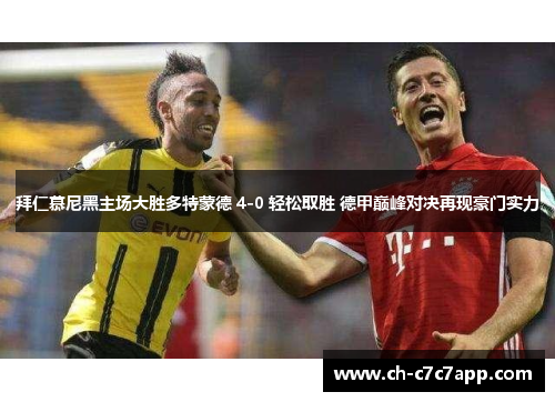 拜仁慕尼黑主场大胜多特蒙德 4-0 轻松取胜 德甲巅峰对决再现豪门实力