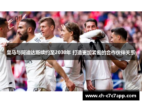 皇马与阿迪达斯续约至2030年 打造更加紧密的合作伙伴关系