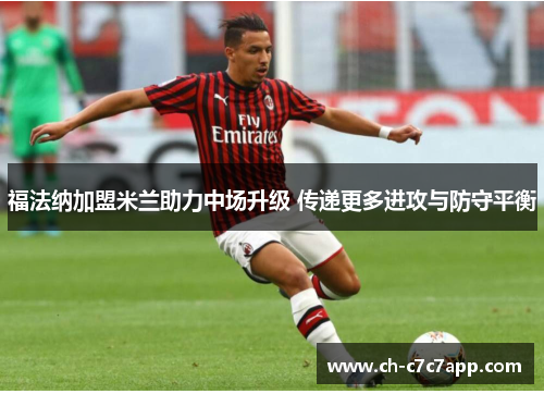 福法纳加盟米兰助力中场升级 传递更多进攻与防守平衡
