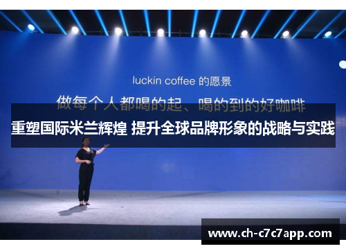 重塑国际米兰辉煌 提升全球品牌形象的战略与实践 重塑国际米兰辉煌 提升全球品牌形象的战略与实践